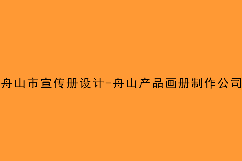 舟山市宣傳冊(cè)設(shè)計(jì)-舟山產(chǎn)品畫(huà)冊(cè)制作公司